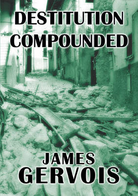 DESTITUTION COMPOUNDED