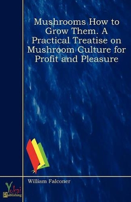 Mushrooms How to Grow Them. A Practical Treatise on Mushroom Culture for Profit and Pleasure