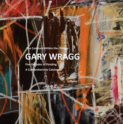 Constant with the Change: Gary Wragg Five Decades of Paintings. A comprehensive catalogue