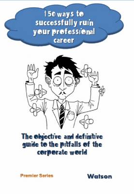 150 Ways to Successfully Ruin Your Professional Career