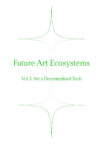 Future Art Ecosystems 3: Art x Decentralised Tech