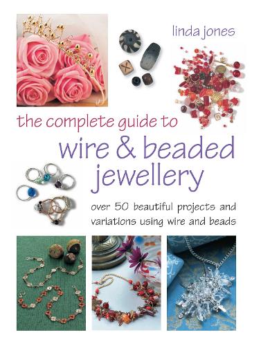 The Complete Guide to Wire & Beaded Jewellery