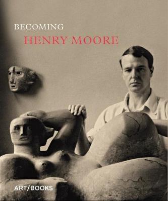 Becoming Henry Moore by Hannah Higham