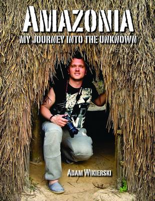 Amazonia - My Journey into the Unknown