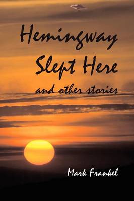 Hemingway Slept Here and Other Stories