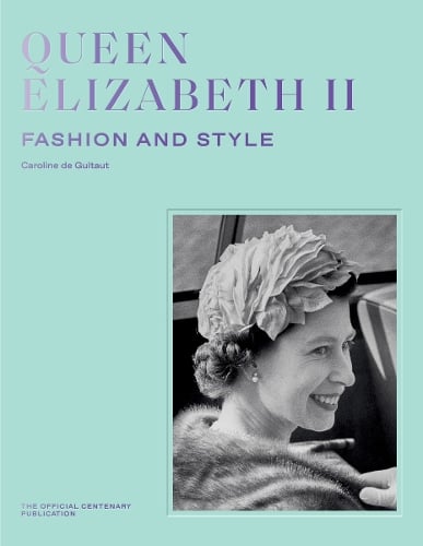 Queen Elizabeth II: Fashion & Style by Caroline de Guitaut