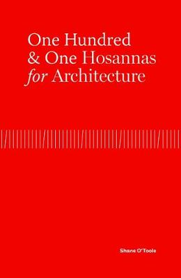 One Hundred & One Hosannas for Architecture