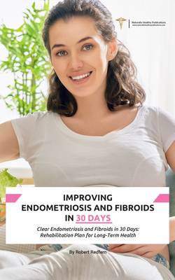 Improving Endometriosis and Fibroids in 30 Days