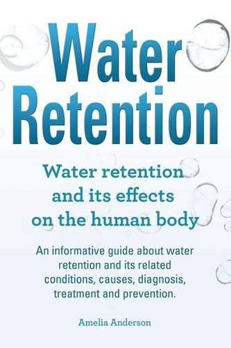 Water Retention. Water retention and its effects on the human body. An informative guide about water retention and its related conditions, causes, diagnosis, treatment and prevention.