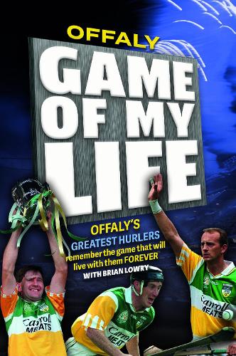 Offaly Hurling; Game of My Life