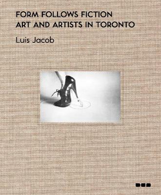Form Follows Fiction: Art and Artists in Toronto