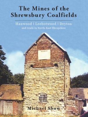 The Mines of the Shrewsbury Coalfields; Hanwood, Leebotwood and Dryton and Ne Shropshire Trials
