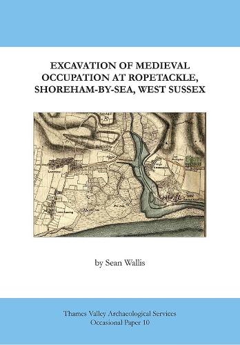 Excavation of Medieval Occupation at Ropetackle, Shoreham-by-Sea, West Sussex