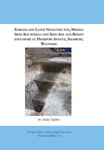 Earlier and Later Neolithic Pits, Middle Iron Age Burials and Iron Age and Roman Enclosure at Highbury Avenue, Salisbury, Wiltshire