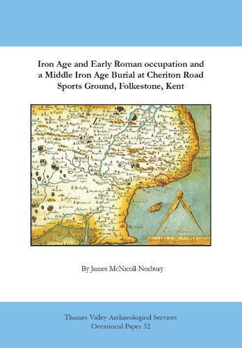 Iron Age and Early Roman Occupation and a Middle Iron Age Burial at Cheriton Road Sports Ground, Folkestone, Kent