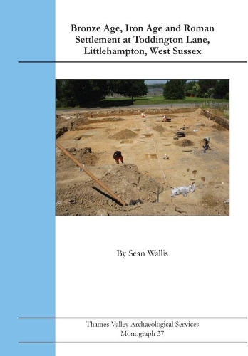 Bronze Age, Iron Age and Roman Settlement at Toddington Lane, Littlehampton, West Sussex