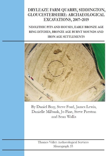 Dryleaze Farm Quarry, Siddington, Gloucestershire: Archaeological Excavations, 2007-2019