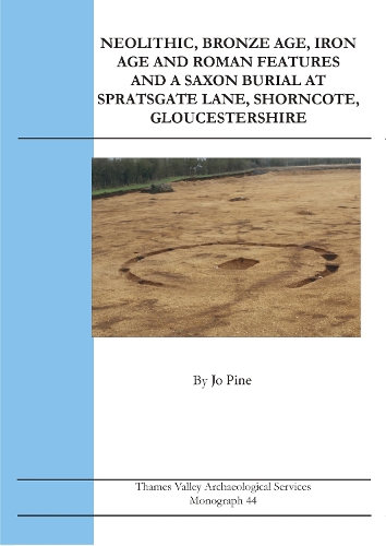 Neolithic, Bronze Age, Iron Age and Roman Features and a Saxon Burial at Spratsgate Lane, Shornecote, Gloucestershire