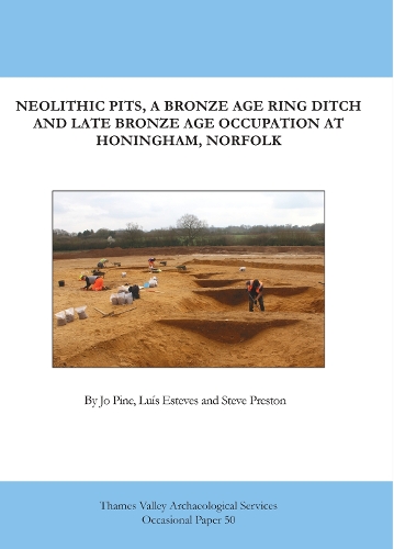 Neolithic Pits, A Bronze Age Ring Ditch and Late Bronze Age Occupation at Honingham, Norfolk