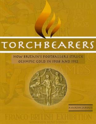 Torchbearers: How Britain's Footballers Struck Olympic Gold in 1908 and 1912 2016
