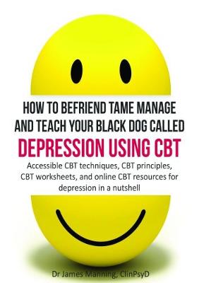 How to befriend tame manage and teach your Black Dog called Depression using CBT