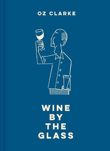 Oz Clarke Wine by the Glass by Oz Clarke