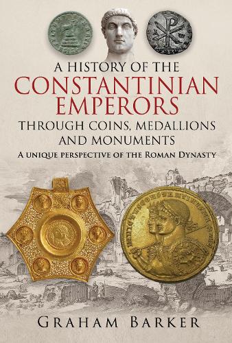 A History of the Constantinian Emperors through Coins, Medals and Monuments