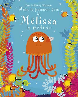 Mimi le Poisson Gris & Melissa la Meduse