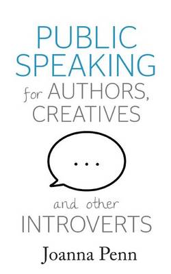 Public Speaking For Authors, Creatives And Other Introverts