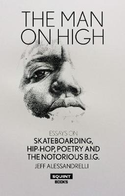 Man on High, The: Essays on Skateboarding, Hip-Hop, Poetry