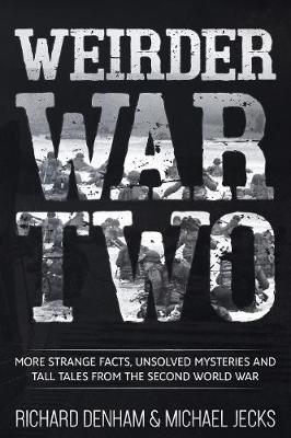 Weirder War Two: More Strange Facts, Unsolved Mysteries and Tall Tales from the Second World War
