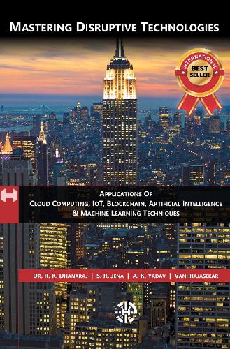 Mastering Disruptive Technologies - Applications Of Cloud Computing, IoT, Block Chain, Artificial Intelligence & Machine Learning
