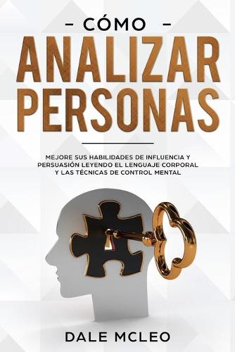 Como Analizar Personas Mejore Sus Habilidades De Influencia Y Persuasion Leyendo El Lenguaje Corporal Y Las Tecnicas De Control Mental