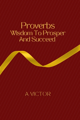 Proverbs: Wisdom to Prosper and Succeed