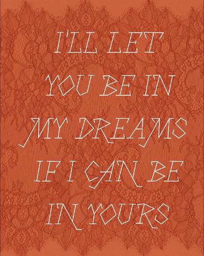 I'll let you be in my dreams if I can be in yours