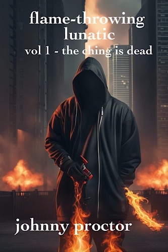 flame-throwing lunatic : volume1 - the ching is dead