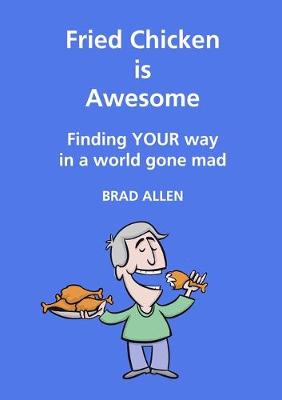 Fried Chicken is Awesome - Finding YOUR way in a world gone mad