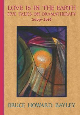 Love is in the Earth: Five talks on Dramatherapy 2009-2016