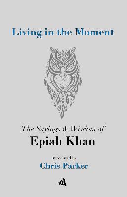 Living in the Moment: The Sayings & Wisdom of Epiah Khan