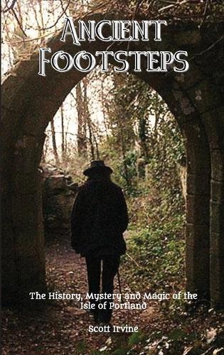 Ancient Footsteps, The History, Mystery and Magic of the Isle of Portland