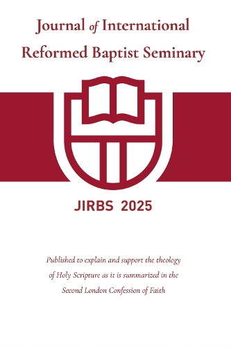 Journal of International Reformed Baptist Seminary 2025