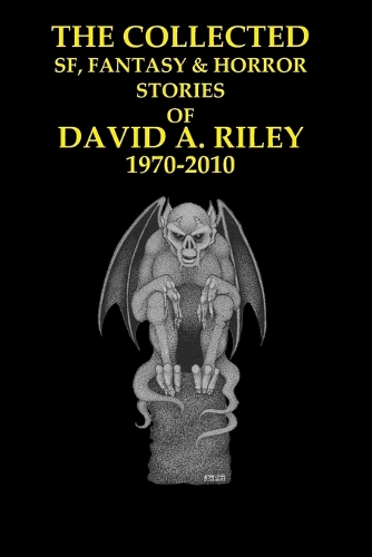The Collected SF, Fantasy & Horror Stories of David A. Riley Volume 1 1970-2010