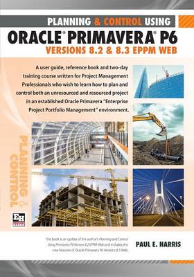 Project Planning and Control Using Oracle Primavera P6 Version 8.3 EPPM Web