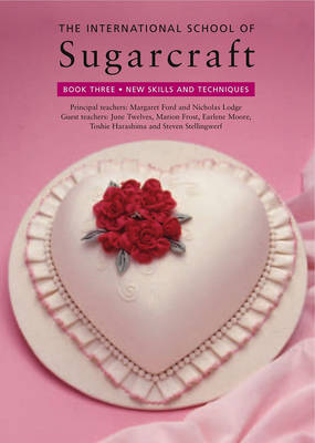 International School of Sugarcraft: Book Three New Skills and Techniques