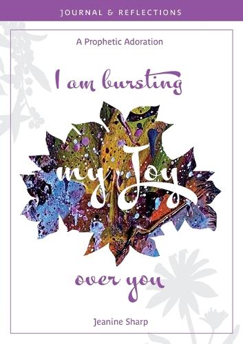 I am bursting my Joy over you