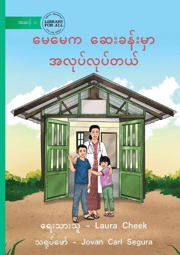 Mum Works At The Clinic - မေမေက ဆေးခန်းမှာ အလုပ်လုပ်တယ်