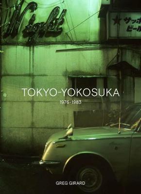Greg Girard: Tokyo-Yokosuka 1976-1983