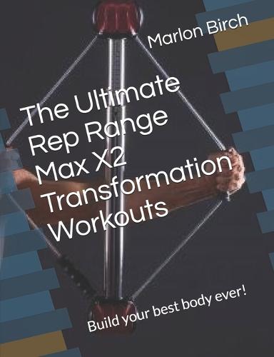 The Ultimate Rep Range Max X2 Transformation Workouts