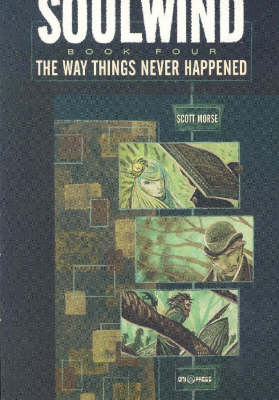 Soulwind: Soulwind Volume 4: The Way Things Never Happened Way Things Never Happened v. 4