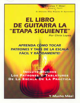 El Libro De Guitarra La "Etapa Siguente": Aprenda Como Tocar Patrones y Tabs De La Escala Facil y Rapidamente!